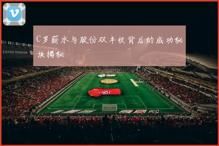 C罗薪水与股份双丰收背后的成功秘诀揭秘