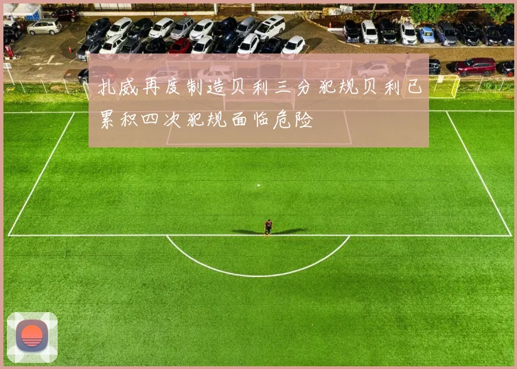 扎威再度制造贝利三分犯规贝利已累积四次犯规面临危险