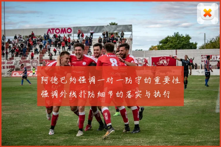 阿德巴约强调一对一防守的重要性强调外线扑防细节的落实与执行